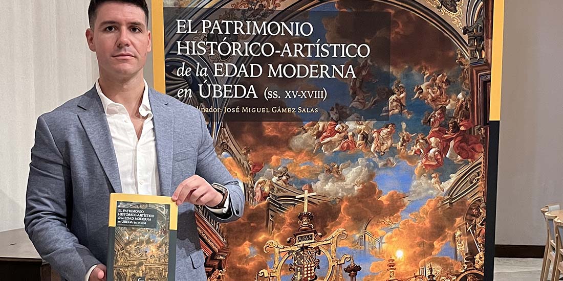 15 INVESTIGADORES E INVESTIGADORAS DE RENOMBRE PARTICIPAN EN EL LIBRO ‘EL PATRIMONIO HISTÓRICO-ARTÍSTICO DE LA EDAD MODERNA EN ÚBEDA’